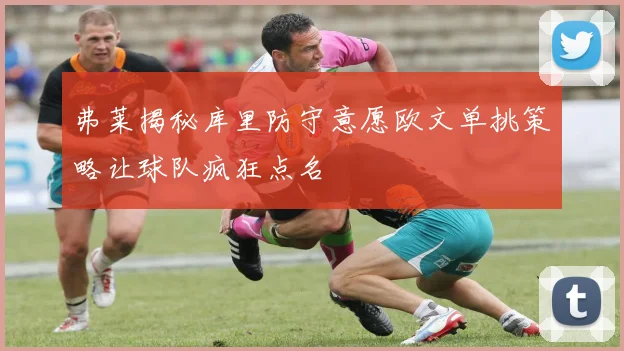 弗莱揭秘库里防守意愿欧文单挑策略让球队疯狂点名